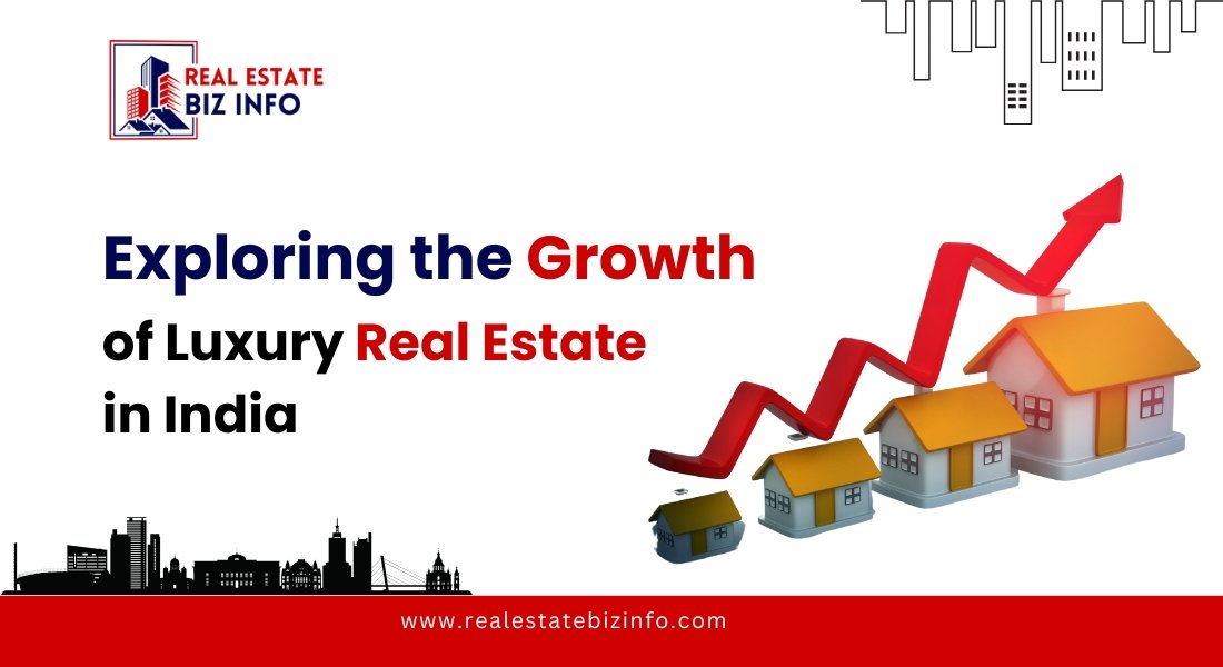 Exploring the Growth of Luxury Real Estate in India | real esate biz info